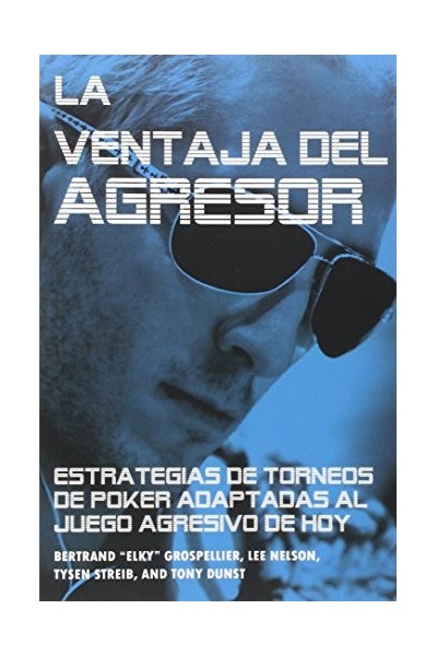 La ventaja del Agresor. Estrategias de torneos de póker adaptadas al juego agresivo de hoy